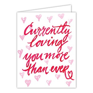 GREETING CARD - CURRENTLY LOVING YOU MORE THAN EVER